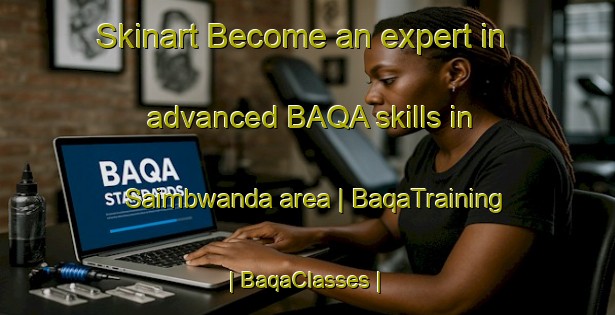 Skinart Become an expert in advanced BAQA skills in Saimbwanda area | BaqaTraining | BaqaClasses | SkinartTraining-the Democratic Republic of the Congo